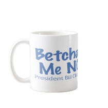 Betcha Miss Me Now! Bill Clinton  Mug 