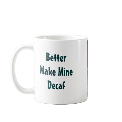Better Make Mine Decaf Coffee Mugs by disgustedcats