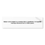 Better to be related to a monkey than a creatio... bumper stickers