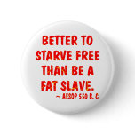 Better To Starve Free Than Be A Fat Slave  Aesop buttons