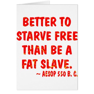 Better To Starve Free Than Be A Fat Slave  Aesop Cards by Mustang_Lady