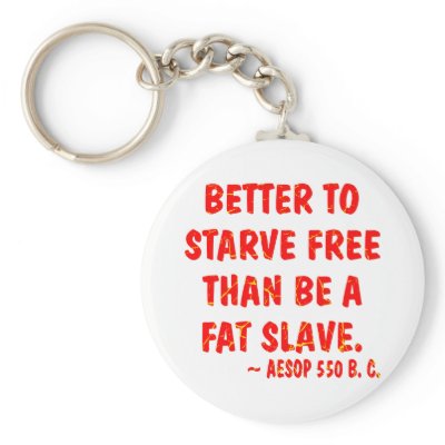 Better To Starve Free Than Be A Fat Slave  Aesop Keychains by Mustang_Lady