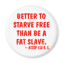 Better To Starve Free Than Be A Fat Slave  Aesop Magnets
