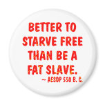 Better To Starve Free Than Be A Fat Slave  Aesop magnets