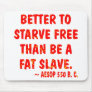 Better To Starve Free Than Be A Fat Slave  Aesop Mouse Pad