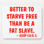 Better To Starve Free Than Be A Fat Slave  Aesop mousepads