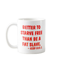Better To Starve Free Than Be A Fat Slave  Aesop Coffee Mug