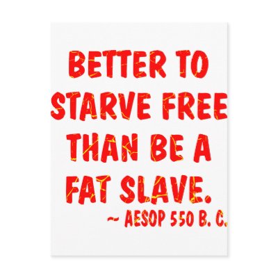 Better To Starve Free Than Be A Fat Slave  Aesop Postcards by Mustang_Lady
