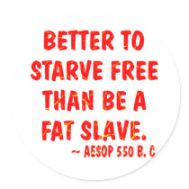 Better To Starve Free Than Be A Fat Slave  Aesop Round Stickers