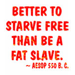 Better To Starve Free Than Be A Fat Slave  Aesop t-shirts