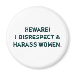 Beware! I disrespect & harass women. magnets