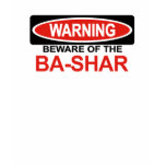 Beware Of Ba-Shar t-shirts