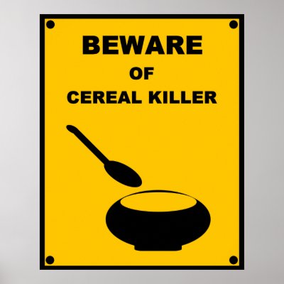Beware of Cereal Killer ~ Spoof Warning Sign Poster by SupersonicMonkey