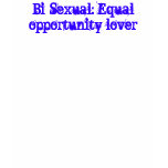Bi-Sexual: Equal opportunity lover t-shirts