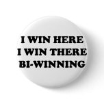 BI-WINNING! I Win Here, I Win There! Pinback Button