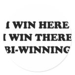 BI-WINNING! I Win Here, I Win There! Round Sticker