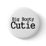 Big Booty Cutie 2 Pinback Button