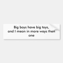 Big boys have big toys, and I mean in more ways... Bumper Sticker