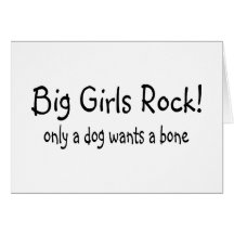 Big Girls Rock Only A Dog Wants A Bone Greeting Cards