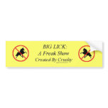 Big Lick: A Freak Show Created By Cruelty Bumper Sticker