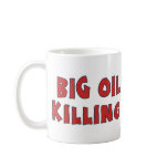Big Oil is Killing U.S. Coffee Mug