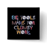 Big Tools Make for Clumsy Work.