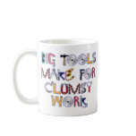 Big Tools Make for Clumsy Work. Mugs