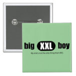 Big XXL Boy - My shirt's not the only thing that's Pinback Button