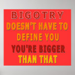 Bigotry Doesn't Have to Define You Print