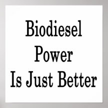 Biodiesel Power Is Just Better Posters