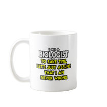 Biologist...Assume I Am Never Wrong Mug