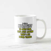 Biologist...Assume I Am Never Wrong Mug