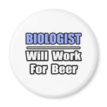 Biologist...Will Work For Beer