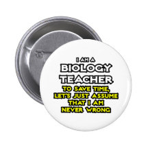 Biology Teacher...Assume I Am Never Wrong Button