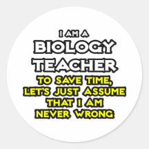 Biology Teacher...Assume I Am Never Wrong Sticker