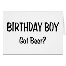 Birthday Boy Got Beer Greeting Cards