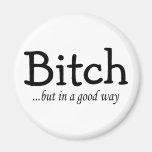 Bitch But In A Good Way Magnets