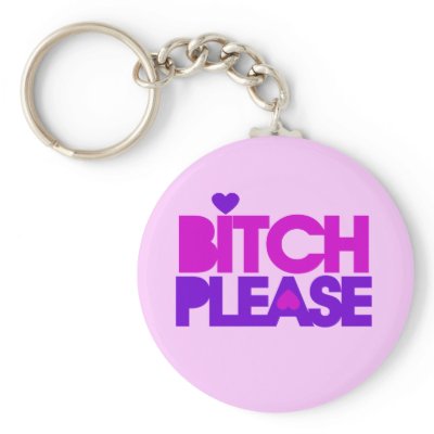 Bitch Please Key Chains by Douchebaggery
