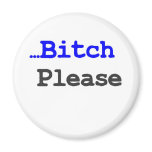 Bitch Please Refrigerator Magnet