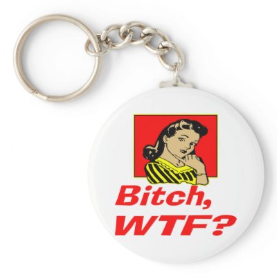 Bitch, WTF? Keychain by WhiteTiger_LLC