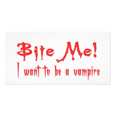 Bite Me I Want To Be A Vampire Custom Photo Card by ColorShow