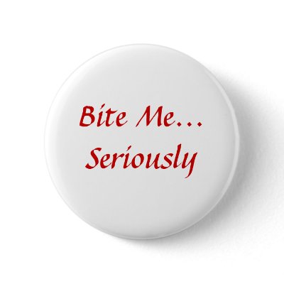 Bite Me... Seriously Button by vampire_lover