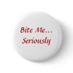 Bite Me... Seriously buttons