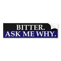 Bitter.  Ask Me Why.  Bumper Sticker