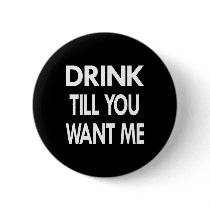 Black Drink Till U Want Me Pinback Button