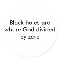 Black holes are where God divided by zero Round Stickers