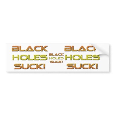 Black-Holes-Suck, Black-Holes-Suck, Black-Holes... Bumper Sticker by Moondial