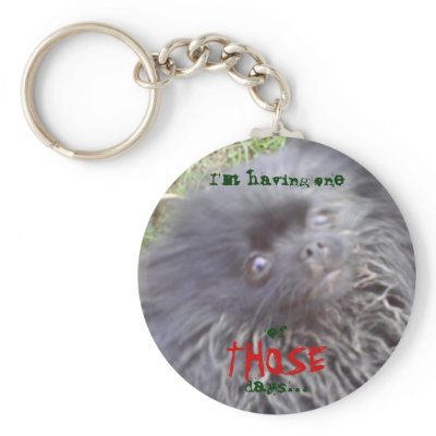 Black Pomeranian -I'm having one of THOSE days... Keychains by tyslilgrl