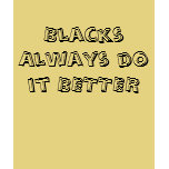Blacks Always do it BETTER t-shirts