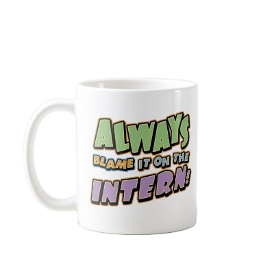 Blame Intern Mug by cubiclewars